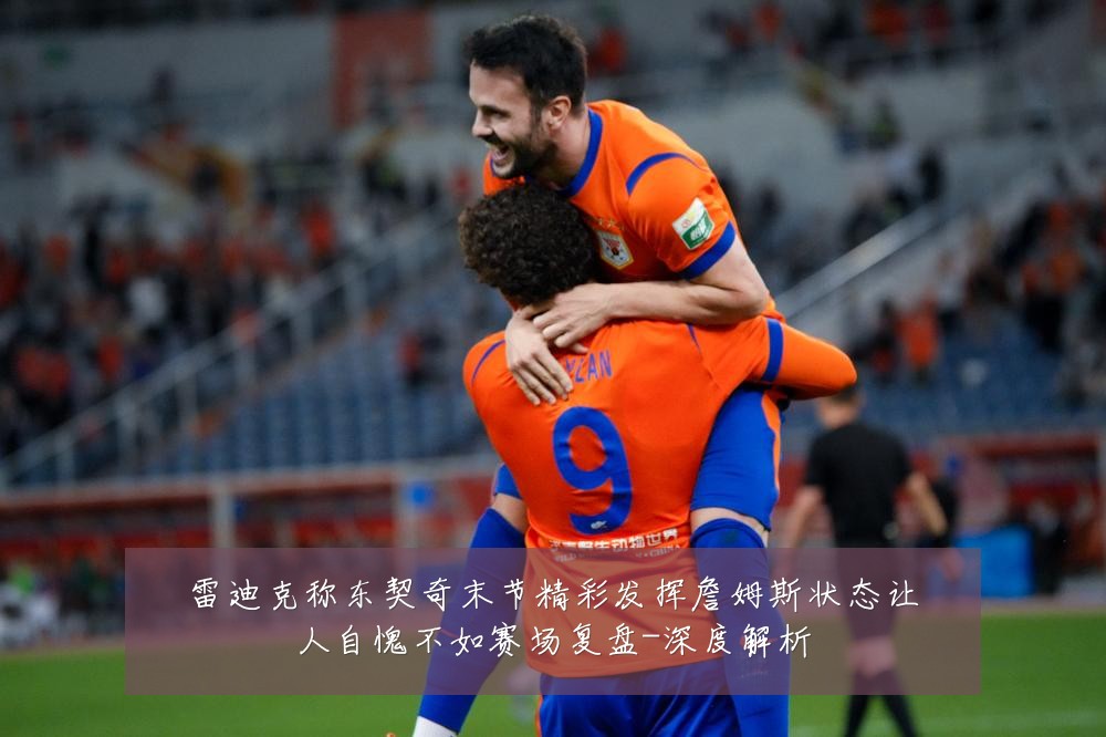 雷迪克称东契奇末节精彩发挥詹姆斯状态让人自愧不如赛场复盘-深度解析