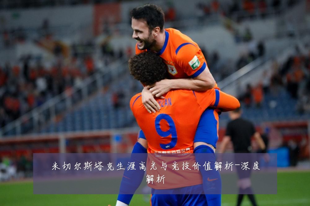 米切尔斯塔克生涯高光与竞技价值解析-深度解析